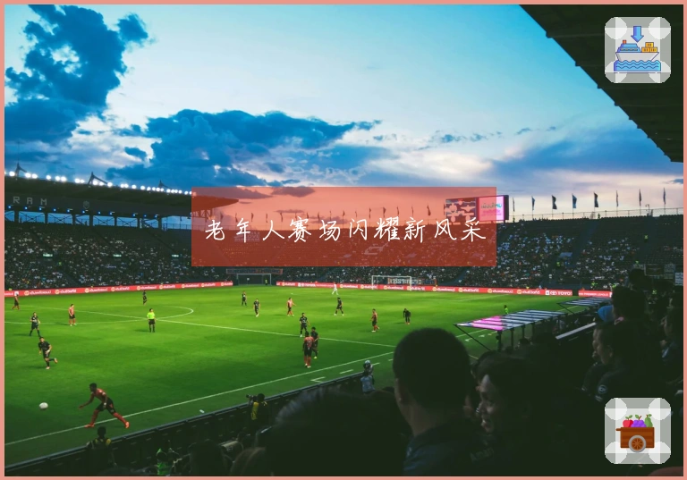 老年人赛场闪耀新风采