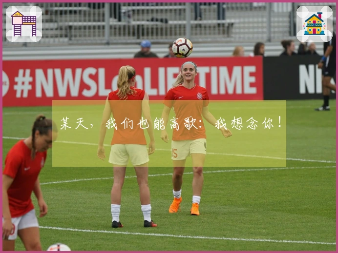 某天，我们也能高歌：我想念你！